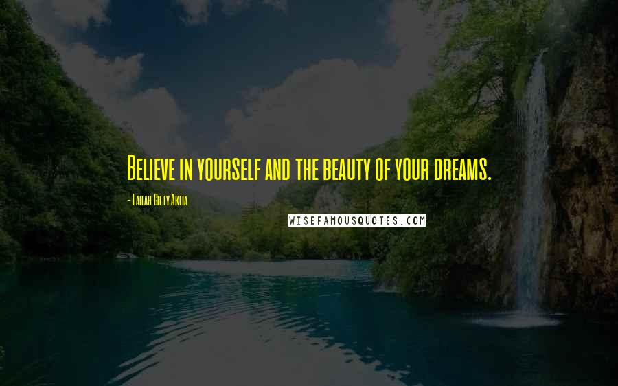 Lailah Gifty Akita Quotes: Believe in yourself and the beauty of your dreams.