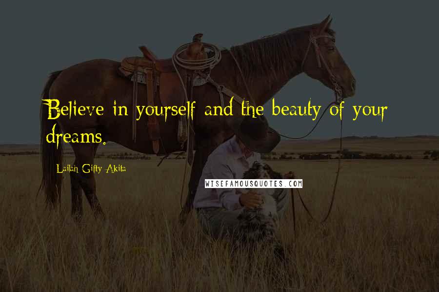 Lailah Gifty Akita Quotes: Believe in yourself and the beauty of your dreams.