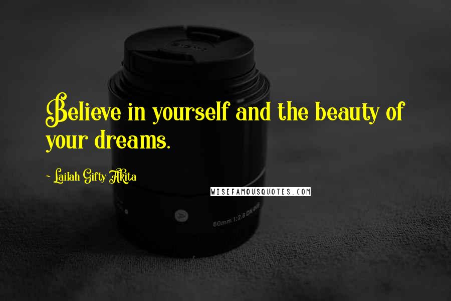 Lailah Gifty Akita Quotes: Believe in yourself and the beauty of your dreams.