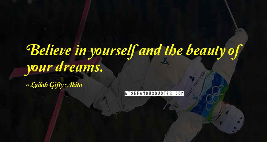 Lailah Gifty Akita Quotes: Believe in yourself and the beauty of your dreams.
