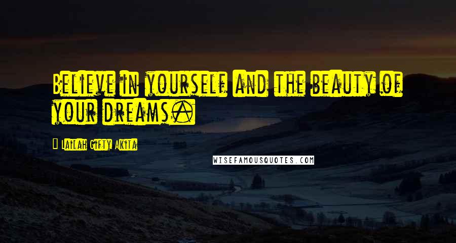 Lailah Gifty Akita Quotes: Believe in yourself and the beauty of your dreams.