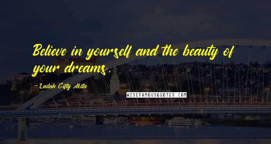 Lailah Gifty Akita Quotes: Believe in yourself and the beauty of your dreams.