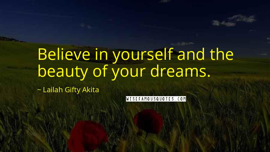 Lailah Gifty Akita Quotes: Believe in yourself and the beauty of your dreams.