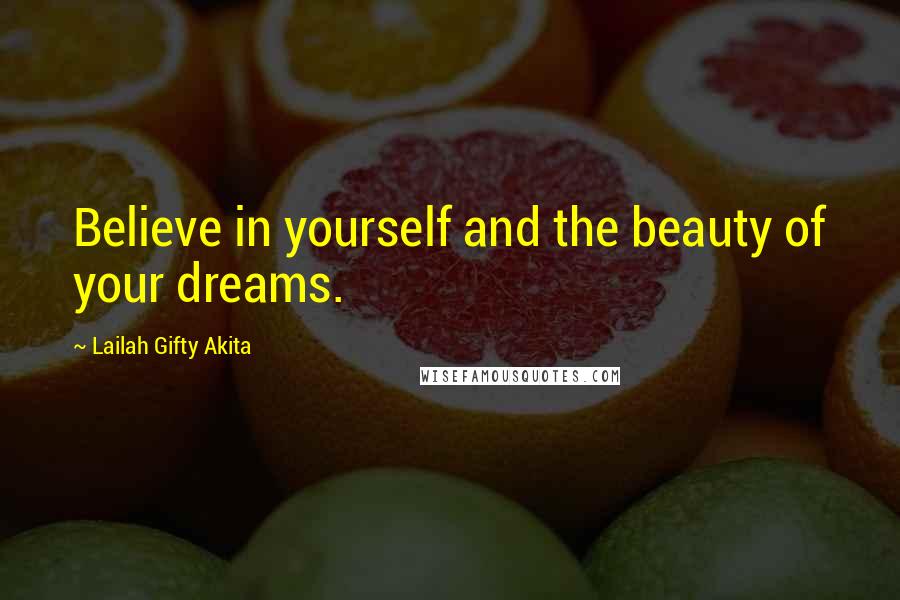Lailah Gifty Akita Quotes: Believe in yourself and the beauty of your dreams.