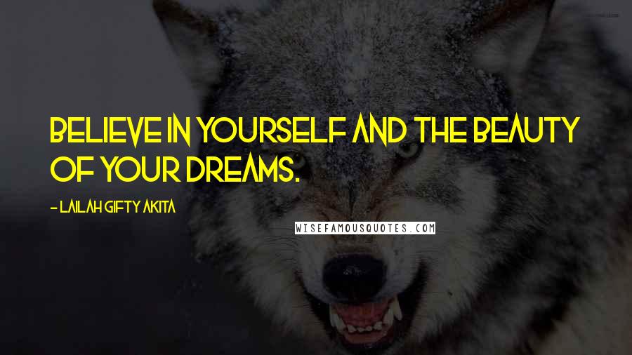 Lailah Gifty Akita Quotes: Believe in yourself and the beauty of your dreams.