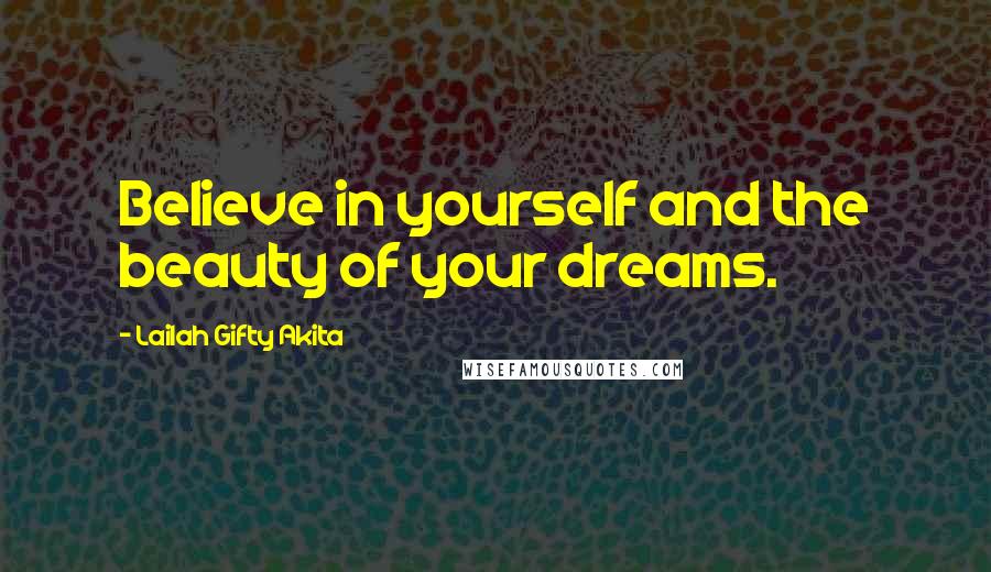 Lailah Gifty Akita Quotes: Believe in yourself and the beauty of your dreams.