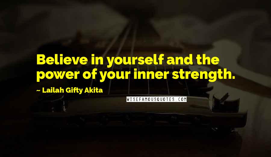 Lailah Gifty Akita Quotes: Believe in yourself and the power of your inner strength.