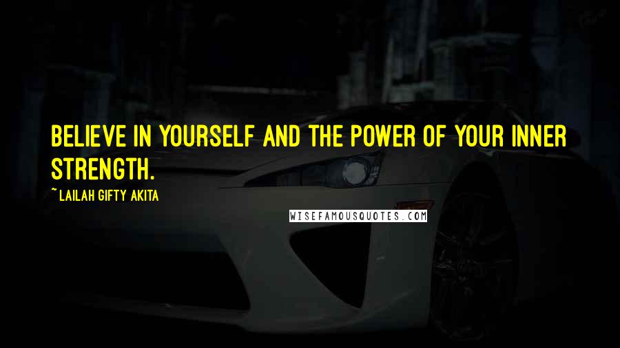 Lailah Gifty Akita Quotes: Believe in yourself and the power of your inner strength.