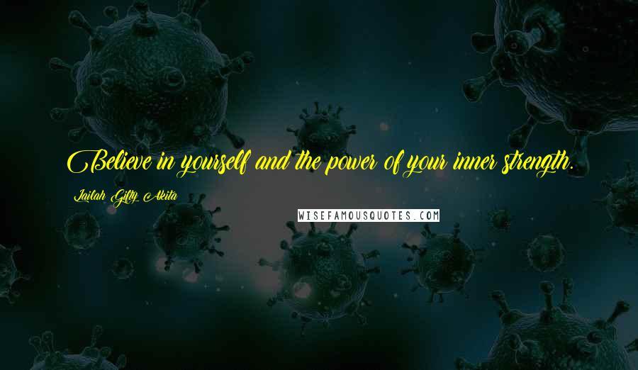 Lailah Gifty Akita Quotes: Believe in yourself and the power of your inner strength.