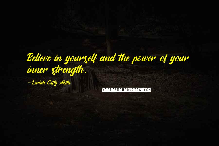 Lailah Gifty Akita Quotes: Believe in yourself and the power of your inner strength.