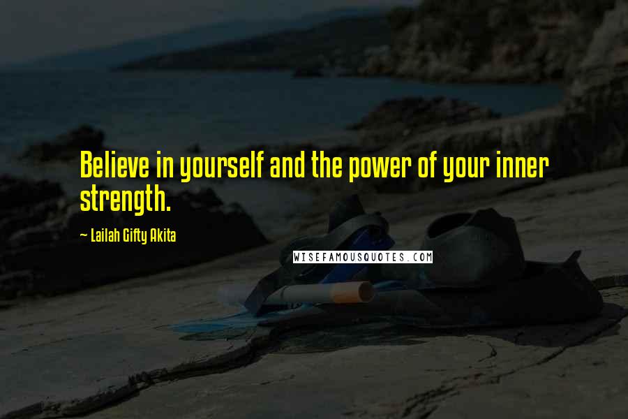 Lailah Gifty Akita Quotes: Believe in yourself and the power of your inner strength.