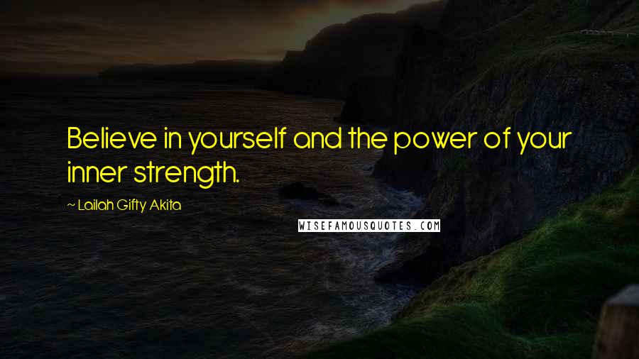 Lailah Gifty Akita Quotes: Believe in yourself and the power of your inner strength.