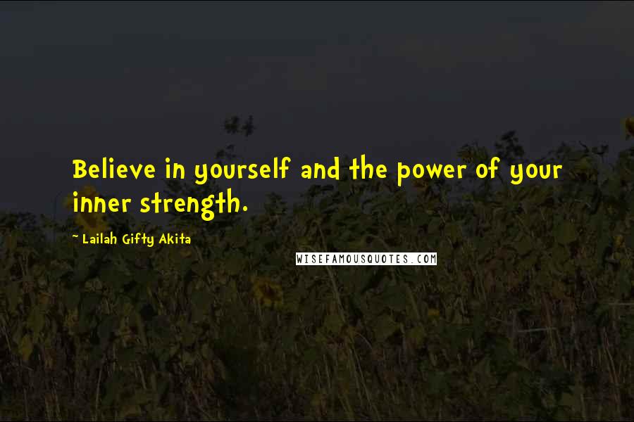 Lailah Gifty Akita Quotes: Believe in yourself and the power of your inner strength.