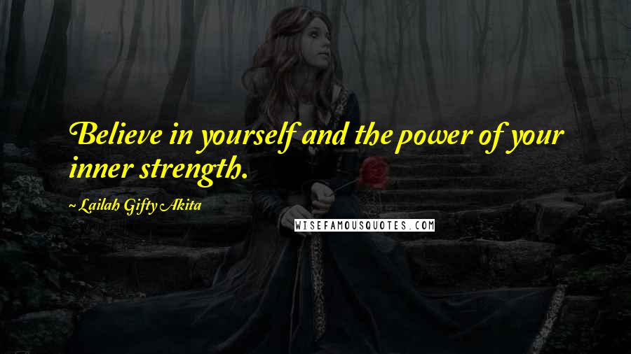 Lailah Gifty Akita Quotes: Believe in yourself and the power of your inner strength.