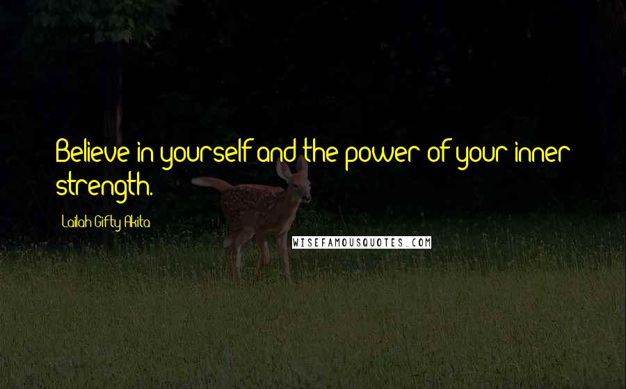 Lailah Gifty Akita Quotes: Believe in yourself and the power of your inner strength.