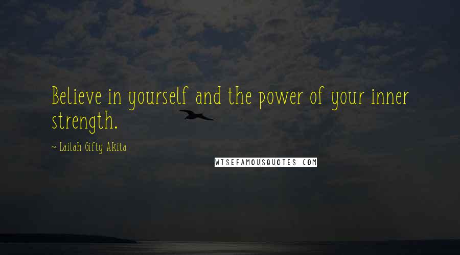 Lailah Gifty Akita Quotes: Believe in yourself and the power of your inner strength.