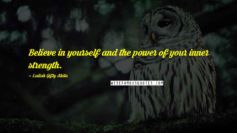 Lailah Gifty Akita Quotes: Believe in yourself and the power of your inner strength.