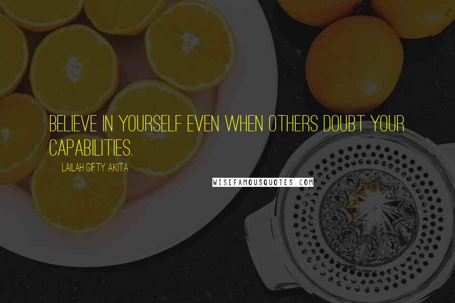 Lailah Gifty Akita Quotes: Believe in yourself even when others doubt your capabilities.
