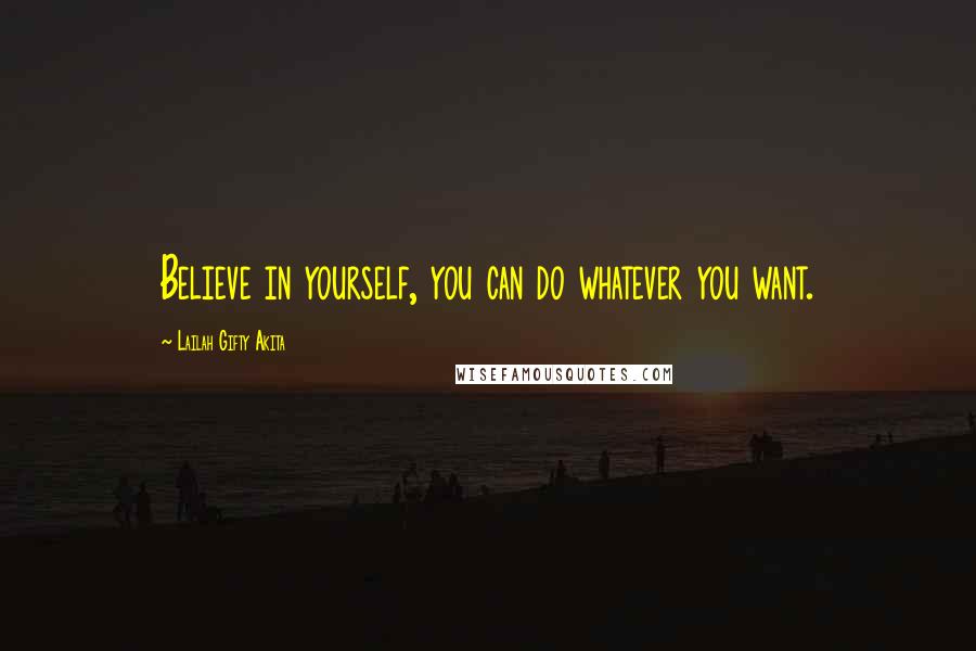 Lailah Gifty Akita Quotes: Believe in yourself, you can do whatever you want.