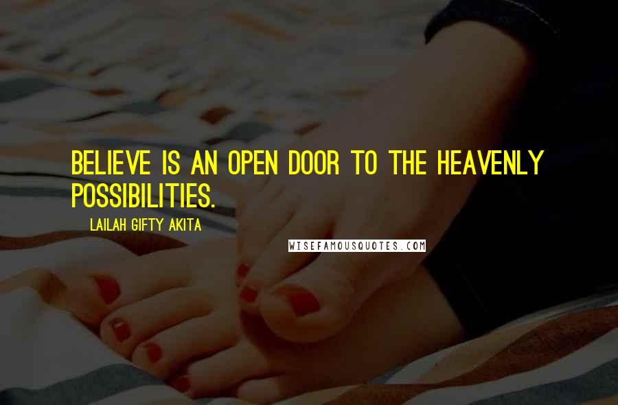 Lailah Gifty Akita Quotes: Believe is an open door to the heavenly possibilities.