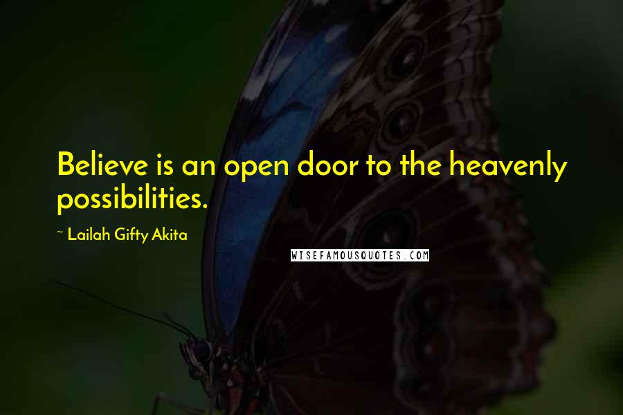 Lailah Gifty Akita Quotes: Believe is an open door to the heavenly possibilities.