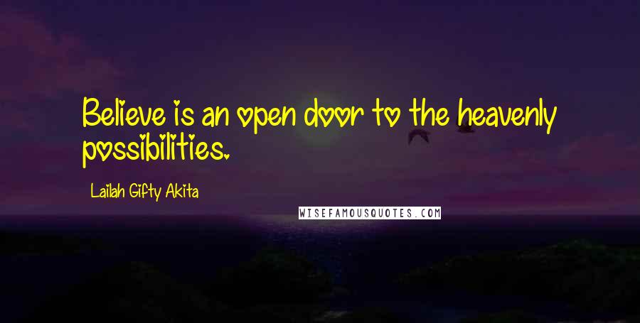 Lailah Gifty Akita Quotes: Believe is an open door to the heavenly possibilities.