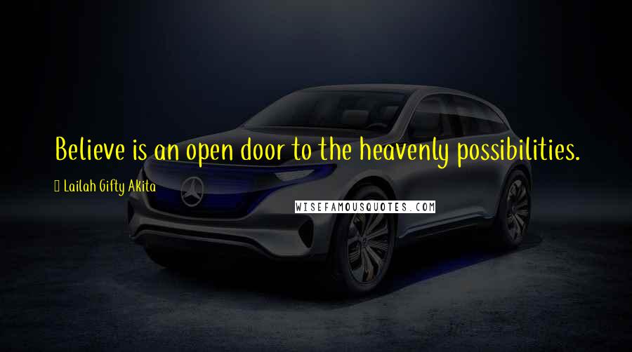 Lailah Gifty Akita Quotes: Believe is an open door to the heavenly possibilities.