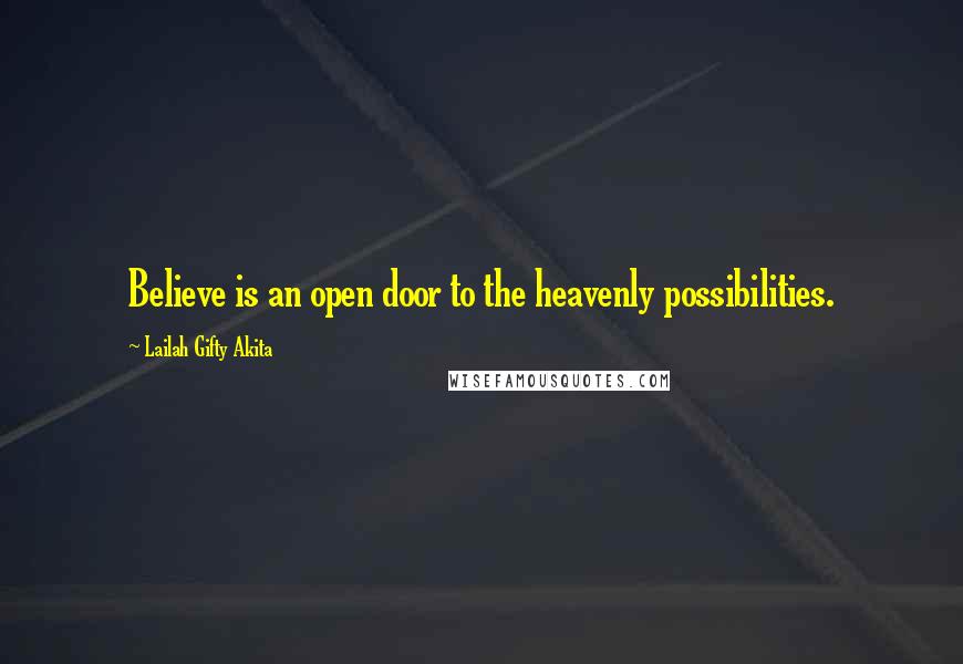 Lailah Gifty Akita Quotes: Believe is an open door to the heavenly possibilities.