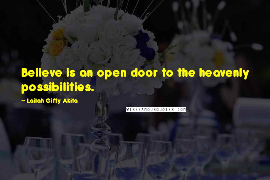 Lailah Gifty Akita Quotes: Believe is an open door to the heavenly possibilities.