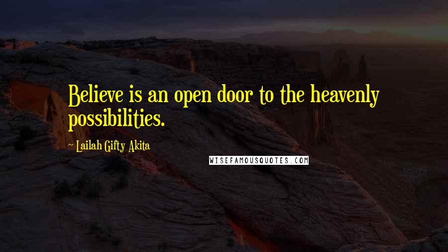 Lailah Gifty Akita Quotes: Believe is an open door to the heavenly possibilities.