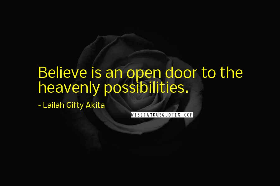 Lailah Gifty Akita Quotes: Believe is an open door to the heavenly possibilities.