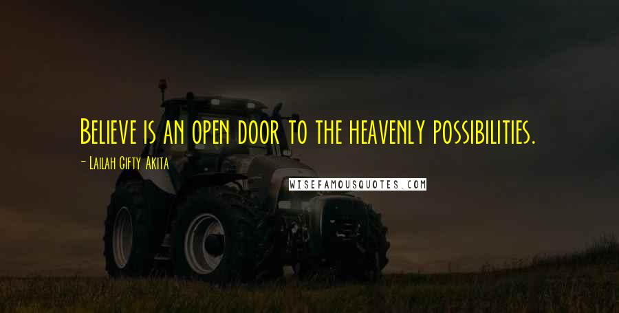 Lailah Gifty Akita Quotes: Believe is an open door to the heavenly possibilities.