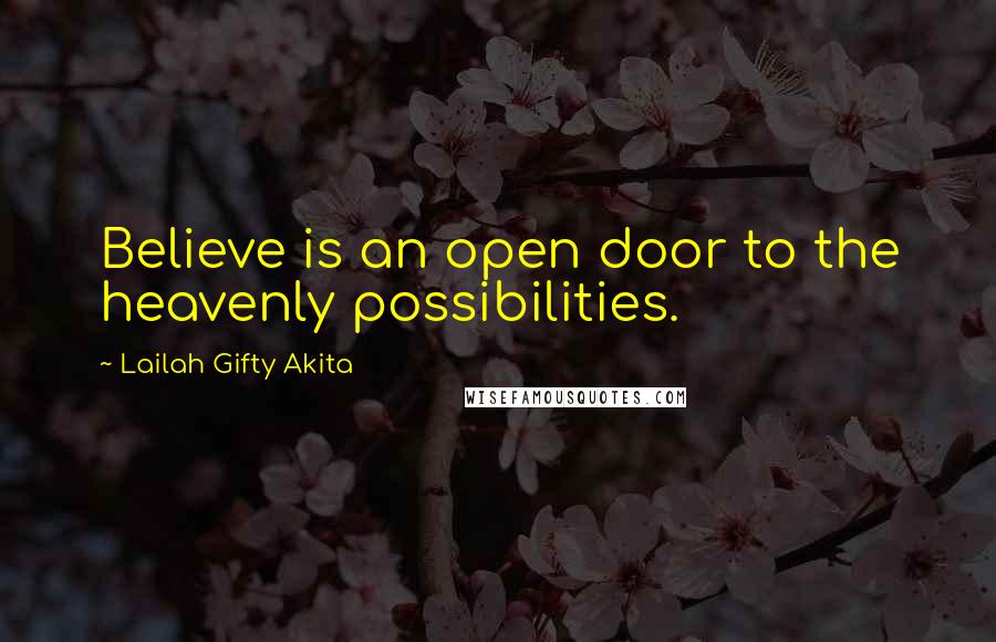 Lailah Gifty Akita Quotes: Believe is an open door to the heavenly possibilities.