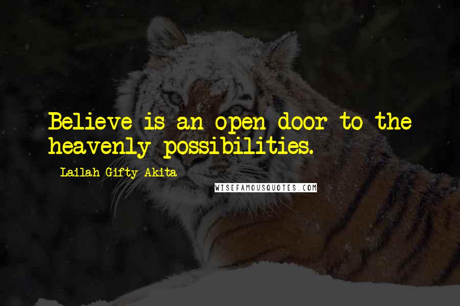 Lailah Gifty Akita Quotes: Believe is an open door to the heavenly possibilities.