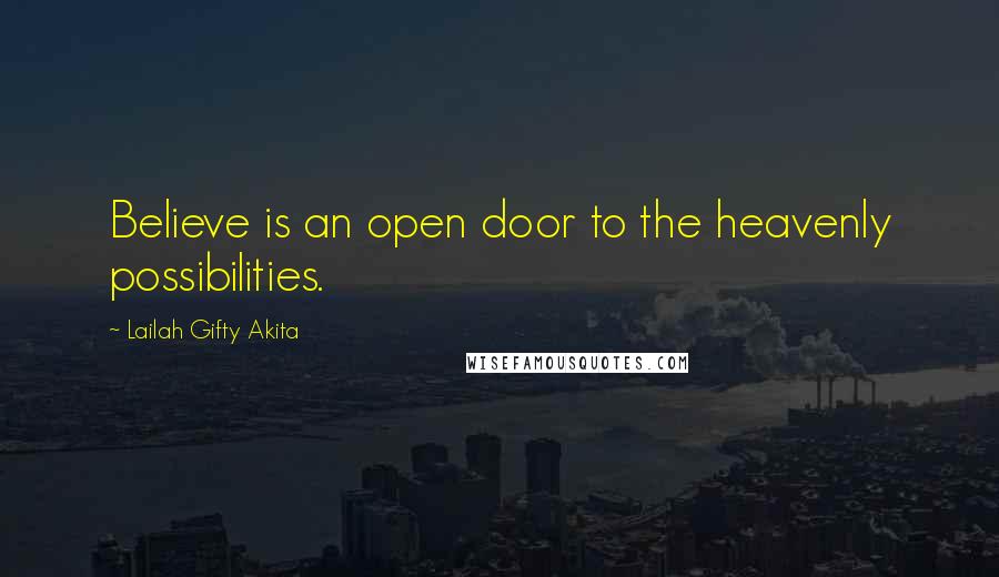 Lailah Gifty Akita Quotes: Believe is an open door to the heavenly possibilities.