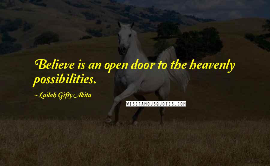 Lailah Gifty Akita Quotes: Believe is an open door to the heavenly possibilities.