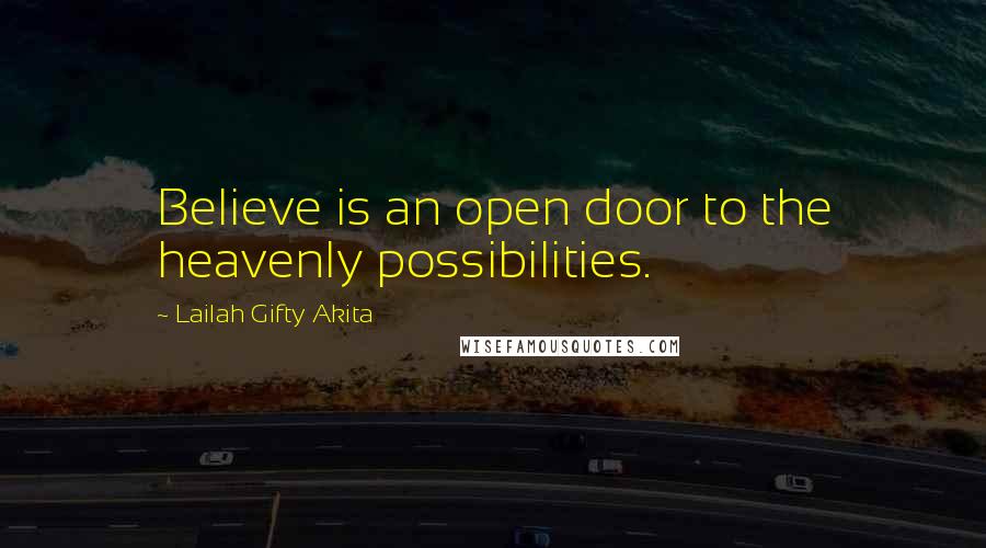 Lailah Gifty Akita Quotes: Believe is an open door to the heavenly possibilities.