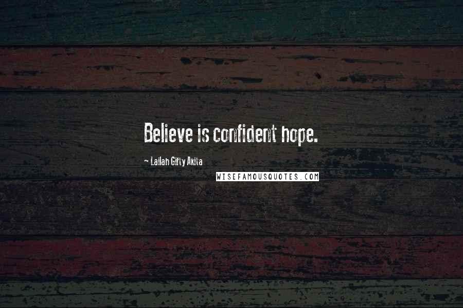 Lailah Gifty Akita Quotes: Believe is confident hope.