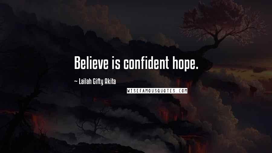 Lailah Gifty Akita Quotes: Believe is confident hope.