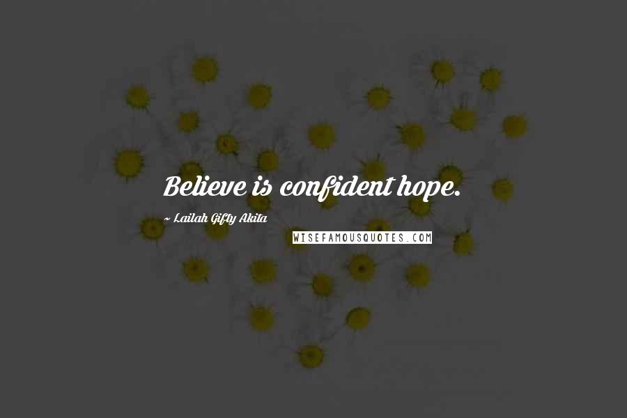 Lailah Gifty Akita Quotes: Believe is confident hope.