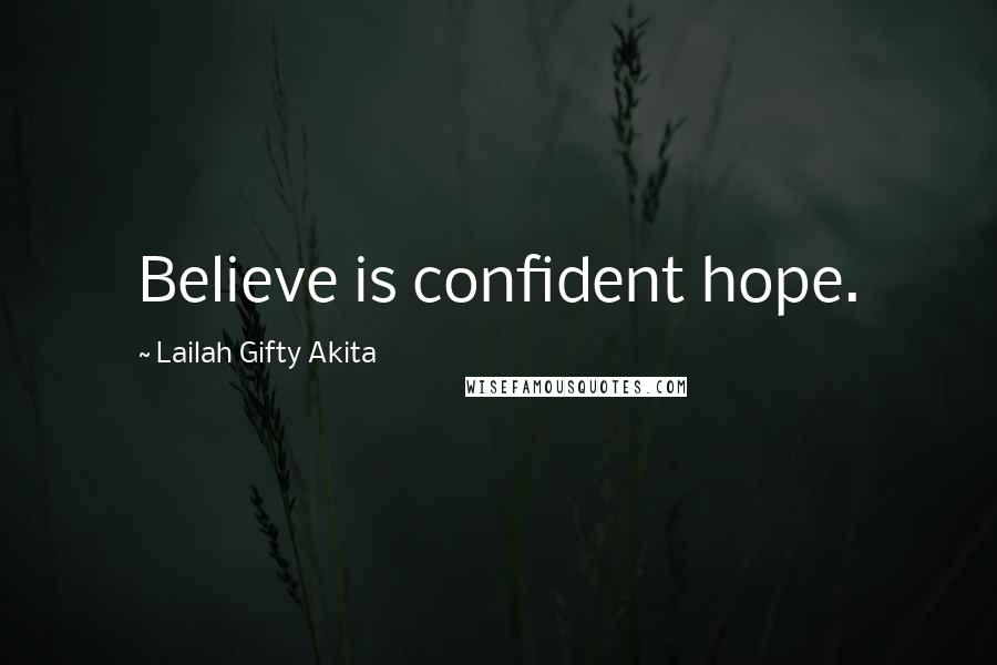 Lailah Gifty Akita Quotes: Believe is confident hope.