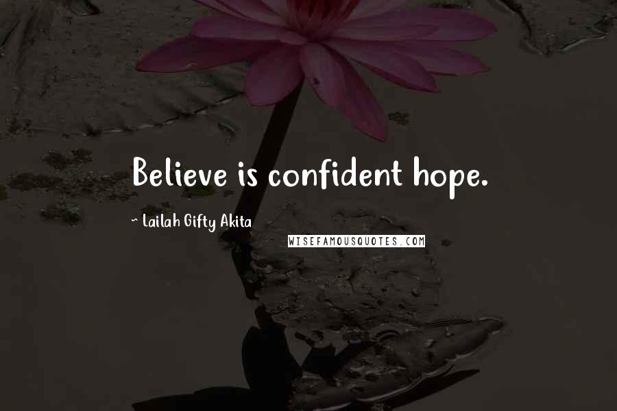 Lailah Gifty Akita Quotes: Believe is confident hope.