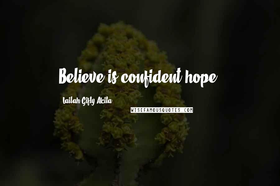 Lailah Gifty Akita Quotes: Believe is confident hope.
