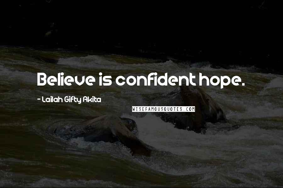 Lailah Gifty Akita Quotes: Believe is confident hope.