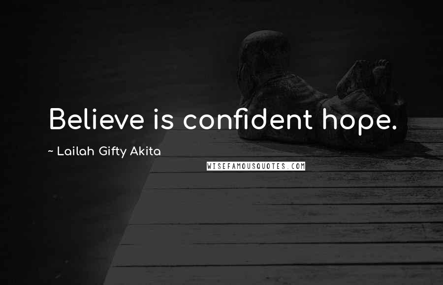Lailah Gifty Akita Quotes: Believe is confident hope.