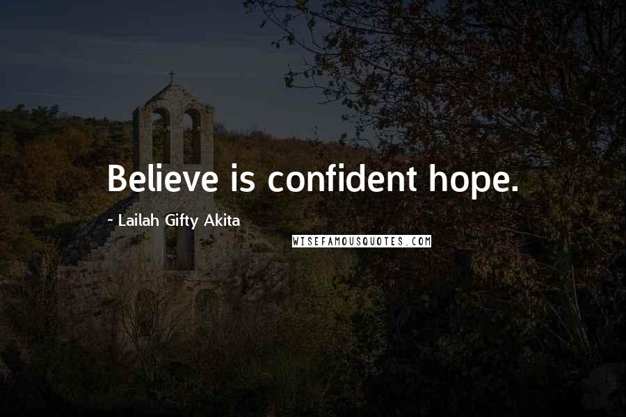 Lailah Gifty Akita Quotes: Believe is confident hope.