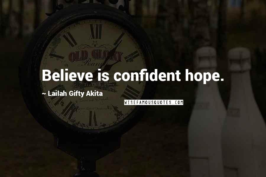 Lailah Gifty Akita Quotes: Believe is confident hope.