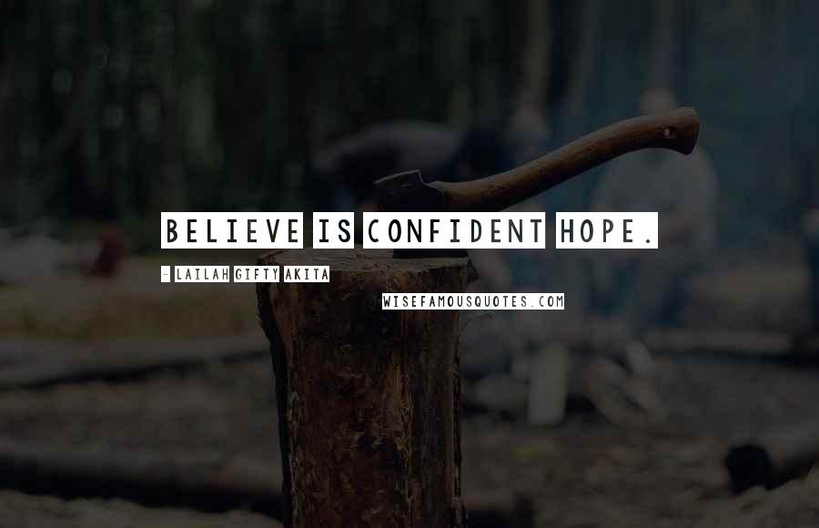 Lailah Gifty Akita Quotes: Believe is confident hope.