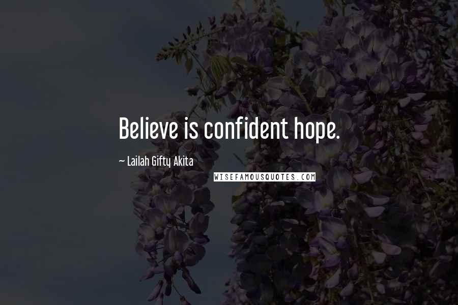 Lailah Gifty Akita Quotes: Believe is confident hope.