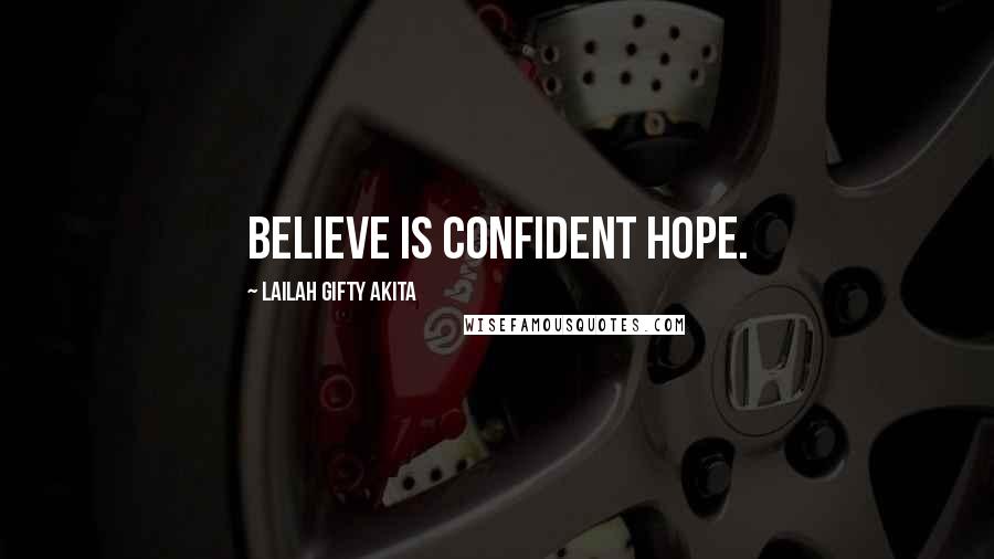 Lailah Gifty Akita Quotes: Believe is confident hope.